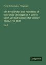 Percy Hetherington Fitzgerald: The Royal Dukes and Princesses of the Family of George III. A View of Court Life and Manners for Seventy Years, 1760-1830, Buch