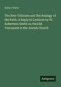 Robert Watts: The New Criticism and the Analogy of the Faith. A Reply to Lectures by W. Robertson Smith on the Old Testament in the Jewish Church, Buch