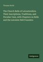 Thomas North: The Church Bells of Leicestershire. Their Inscriptions, Traditions, and Peculiar Uses, with Chapters on Bells and the Leicester Bell Founders, Buch