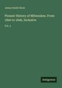 James Smith Buck: Pioneer History of Milwaukee. From 1840 to 1846, Inclusive, Buch