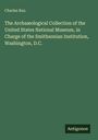 Charles Rau: The Archaæological Collection of the United States National Museum, in Charge of the Smithsonian Institution, Washington, D.C., Buch