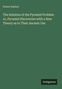 Robert Ballard: The Solution of the Pyramid Problem or, Pyramid Discoveries with a New Theory as to Their Ancient Use, Buch