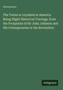 Anonymous: The Tories or Loyalists in America. Being Slight Historical Tracings, from the Footprints of Sir John Johnson and His Cotemporaries in the Revolution, Buch