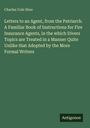 Charles Cole Hine: Letters to an Agent, from the Patriarch. A Familiar Book of Instructions for Fire Insurance Agents, in the which Divers Topics are Treated in a Manner Quite Unlike that Adopted by the More Formal Writers, Buch