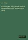 J. G. Phillips. "Wanderings in the Highlands of Banff and Aberdeen Shires, with Trifles in Verse". Unten rechts steht "Antigonos".