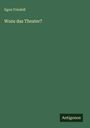 „Wozu das Theater?“ von Egon Friedell. Unten rechts „Antigonos“ auf grünem Hintergrund.