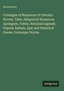Anonymous: Catalogue of Romances of Chivalry. Novels, Tales, Allegorical Romances. Apologues, Fables, National Legends. Popular Ballads, Epic and Historical Poems. Grotesque Stories, Buch