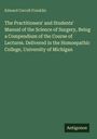 Edward Carroll Franklin: The Practitioners' and Students' Manual of the Science of Surgery, Being a Compendium of the Course of Lectures. Delivered in the Homoepathic College, University of Michigan, Buch
