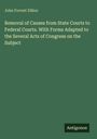 John Forrest Dillon: Removal of Causes from State Courts to Federal Courts. With Forms Adapted to the Several Acts of Congress on the Subject, Buch