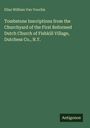 Elias William Van Voorhis: Tombstone Inscriptions from the Churchyard of the First Reformed Dutch Church of Fishkill Village, Dutchess Co., N.Y., Buch