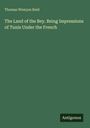 Thomas Wemyss Reid: The Land of the Bey. Being Impressions of Tunis Under the French, Buch