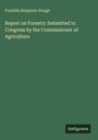 Franklin Benjamin Hough: Report on Forestry Submitted to Congress by the Commissioner of Agriculture, Buch