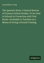 Asa Hollister Craig: The Question Book. A General Review of Common School Studies. To be Used in Schools in Connection with Text Books. Invaluable to Teachers as a Means of Giving a Normal Training, Buch