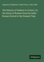 Augustin Challamel: The History of Fashion in France. Or, the Dress of Women from the Gallo Roman Period to the Present Time, Buch
