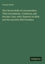 Thomas North: The Church Bells of Leicestershire. Their Inscriptions, Traditions, and Peculiar Uses, with Chapters on Bells and the Leicester Bell Founders, Buch