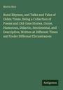 Martin Rice: Rural Rhymes, and Talks and Tales of Olden Times. Being a Collection of Poems and Old-time Stories. Grave, Humorous, Didactic, Sentimental, and Descriptive, Written at Different Times and Under Different Circumtances, Buch