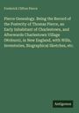 Frederick Clifton Pierce: Pierce Genealogy. Being the Record of the Posterity of Thomas Pierce, an Early Inhabitant of Charlestown, and Afterwards Charlestown Village (Woburn), in New England, with Wills, Inventories, Biographical Sketches, etc., Buch