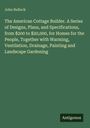 John Bullock: The American Cottage Builder. A Series of Designs, Plans, and Specifications, from $200 to $20,000, for Homes for the People, Together with Warming, Ventilation, Drainage, Painting and Landscape Gardening, Buch