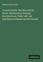 William Howie Wylie: Thomas Carlyle. The Man and His Books. Illustrated by Personal Reminiscences, Table-talk, and Anecdotes of Himself and His Friends, Buch