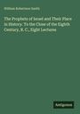 William Robertson Smith: The Prophets of Israel and Their Place in History. To the Close of the Eighth Century, B. C., Eight Lectures, Buch