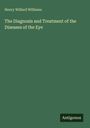 Henry Willard Williams: The Diagnosis and Treatment of the Diseases of the Eye, Buch