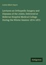 Lewis Albert Sayre: Lectures on Orthopedic Surgery and Diseases of the Joints. Delivered at Bellevue Hospital Medical College During the Winter Session 1874-1875, Buch