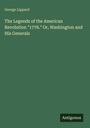 George Lippard: The Legends of the American Revolution "1776." Or, Washington and His Generals, Buch