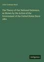 John Codman Hurd: The Theory of Our National Existence, as Shown by the Action of the Government of the United States Since 1861, Buch