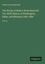 Titel: "The Works of Hubert Howe Bancroft Vol. XXXI History of Washington, Idaho, and Montana 1845-1889". Grüner Hintergrund.