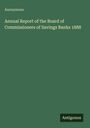 Texte: "Anonymous", "Annual Report of the Board of Commissioners of Savings Banks 1888", "Antigonos". Grüner Hintergrund.