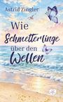 "Astrid Zingler, Wie Schmetterlinge über den Wellen." Ein Strand mit Wellen, Schmetterlingen und einer Möwe im Himmel.