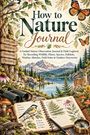 „How to Nature Journal“ zusammen mit Anleitungen zur Naturbeobachtung, einem See, Bergen, Tieren, Pflanzen und einem Notizbuch.