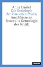 Anna Daniel: Die Soziologie der kritischen Praxis, Buch