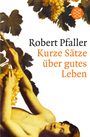 Robert Pfaller: Kurze Sätze über gutes Leben, Buch