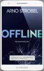 Arno Strobel: Offline - Du wolltest nicht erreichbar sein. Jetzt sitzt du in der Falle., Buch