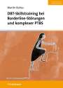 Martin Bohus: DBT-Skillstraining bei Borderline-Störungen und komplexer PTBS, Buch