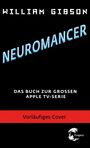 Text: "WILLIAM GIBSON", "NEUROMANCER", "DAS BUCH ZUR GROSSEN APPLE TV-SERIE", "Vorläufiges Cover". Logo unten rechts.