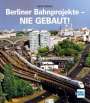 Bernd Kuhlmann: Berliner Bahnprojekte - Nie gebaut!, Buch