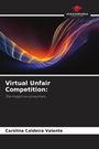 Carolina Caldeira Valente: Virtual Unfair Competition:, Buch