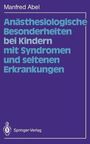Manfred Abel: Anästhesiologische Besonderheiten bei Kindern mit Syndromen und seltenen Erkrankungen, Buch