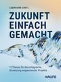 Text: 
"LEONHARD ZINTL
ZUKUNFT EINFACH GEMACHT
13 Thesen für die erfolgreiche Umsetzung wegweisender Projekte
HAUFE"

Beschreibung: Farbige abstrakte Form auf hellem Hintergrund.
