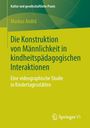 Markus Andrä: Die Konstruktion von Männlichkeit in kindheitspädagogischen Interaktionen, Buch