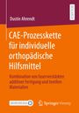 Dustin Ahrendt: CAE-Prozesskette für individuelle orthopädische Hilfsmittel, Buch