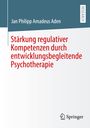 Jan Philipp Amadeus Aden: Stärkung regulativer Kompetenzen durch entwicklungsbegleitende Psychotherapie, Buch