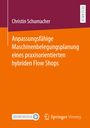 Christin Schumacher: Anpassungsfähige Maschinenbelegungsplanung eines praxisorientierten hybriden Flow Shops, Buch