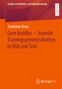 Stephanie Kreuz: Gym Buddies ¿ Juvenile Trainingsgemeinschaften in Bild und Text, Buch