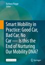 : Smart Mobility in Practice: Good Car, Bad Car, No Car - Is this the End of Nurturing Our Mobility DNA?, Buch