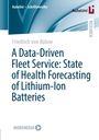 Friedrich von Bülow: A Data-Driven Fleet Service: State of Health Forecasting of Lithium-Ion Batteries, Buch