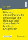 Julia Becker: Förderung inklusionsorientierter Einstellungen und Haltungen durch videofallbasierte Lehr-Lern-Gelegenheiten, Buch