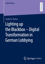 Kathrin Kuhn: Lighting up the Blackbox ¿ Digital Transformation in German Lobbying, Buch